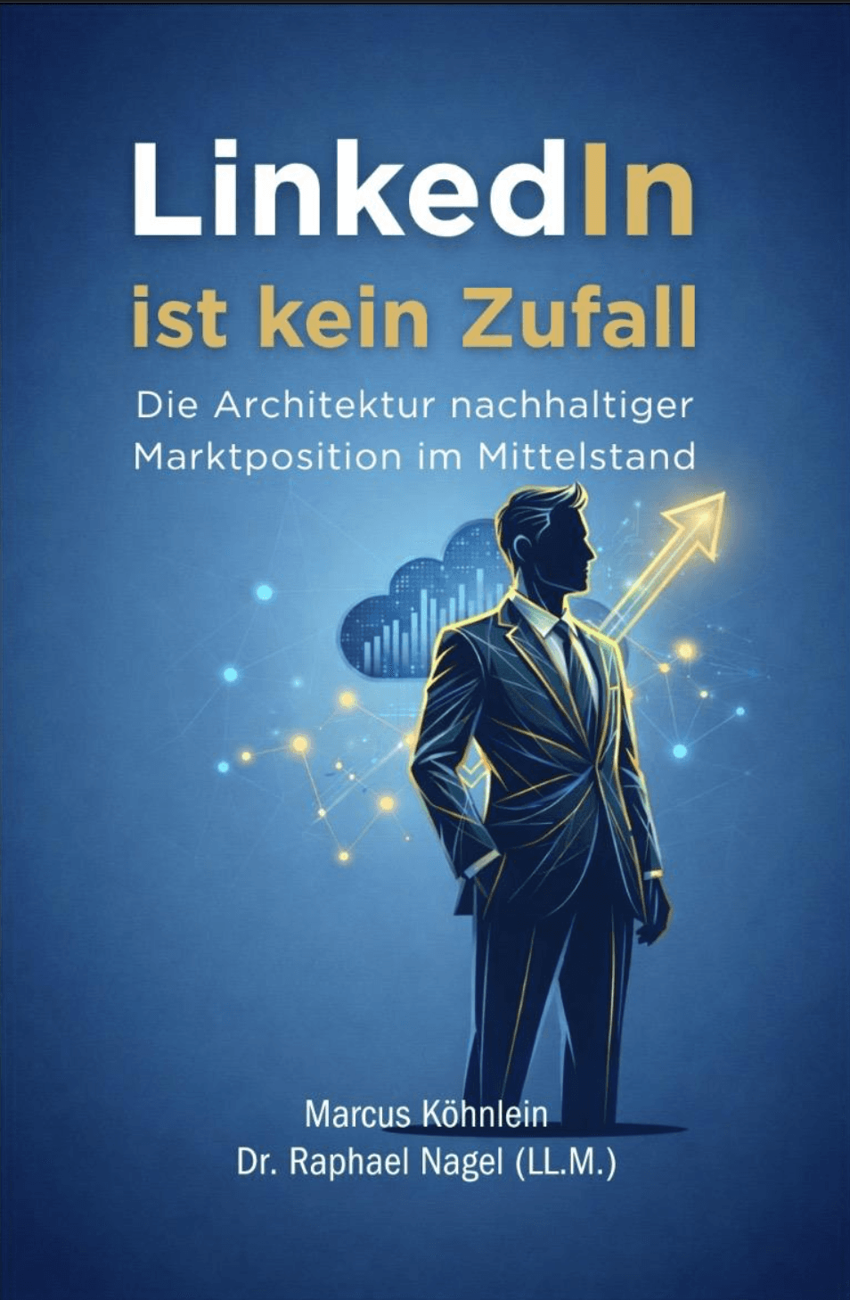 LinkedIn ist kein Zufall — Die Architektur nachhaltiger Marktposition im Mittelstand, von Marcus Köhnlein und Dr. Raphael Nagel
